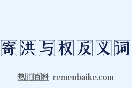 寄洪与权反义词是什么意思的图片